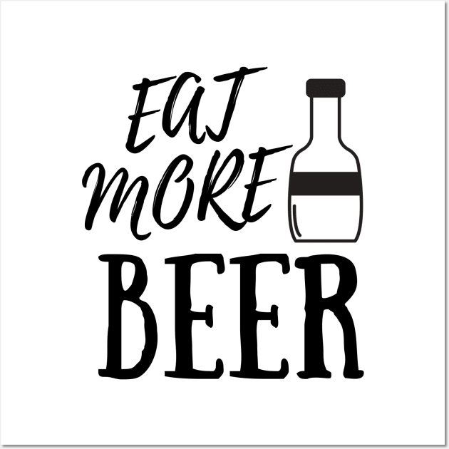 Eat More Beer - Funny Beer Quote For Funny People, Beer Fans Gifts, Beer Lovers Wall Art by Seopdesigns